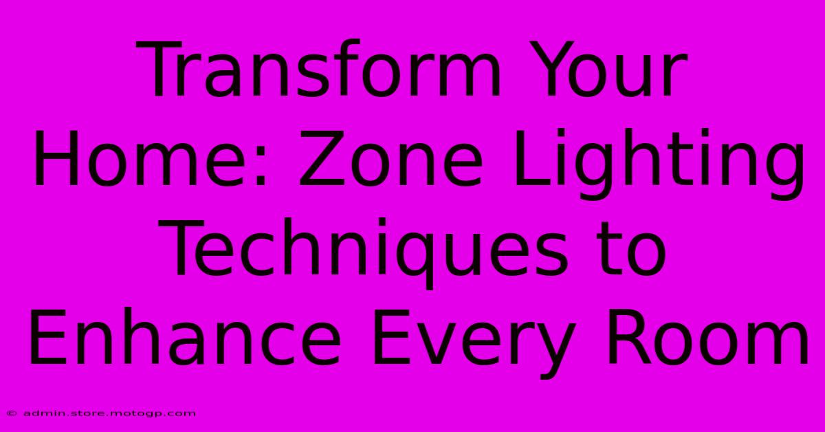 Transform Your Home: Zone Lighting Techniques To Enhance Every Room