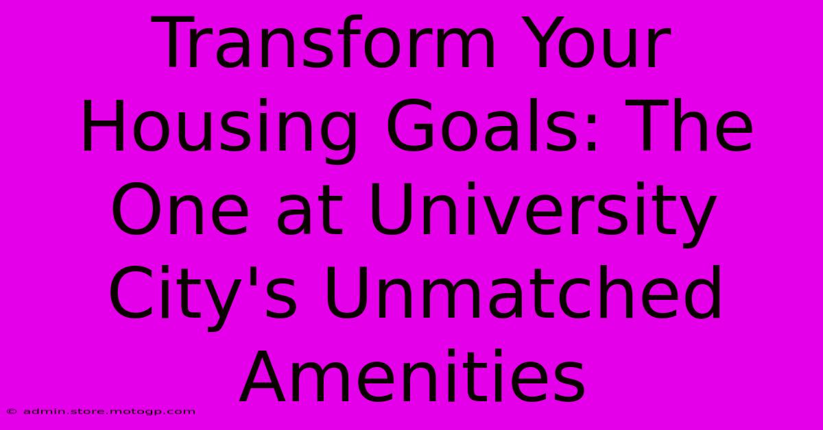 Transform Your Housing Goals: The One At University City's Unmatched Amenities