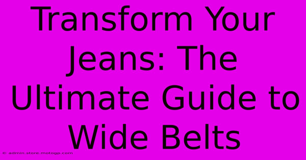 Transform Your Jeans: The Ultimate Guide To Wide Belts