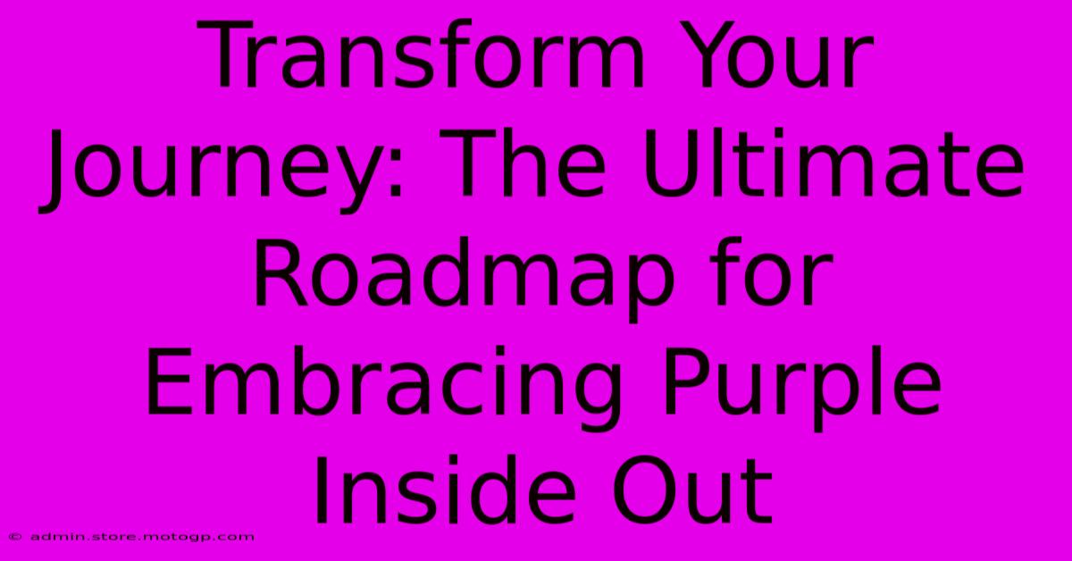 Transform Your Journey: The Ultimate Roadmap For Embracing Purple Inside Out