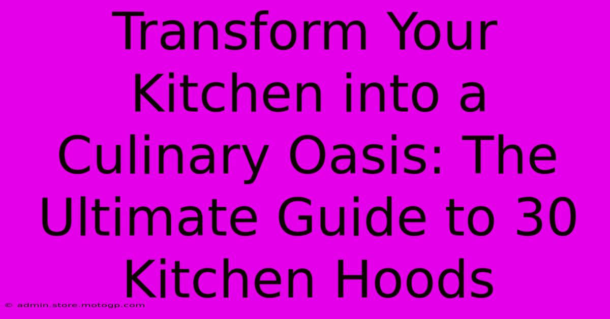 Transform Your Kitchen Into A Culinary Oasis: The Ultimate Guide To 30 Kitchen Hoods