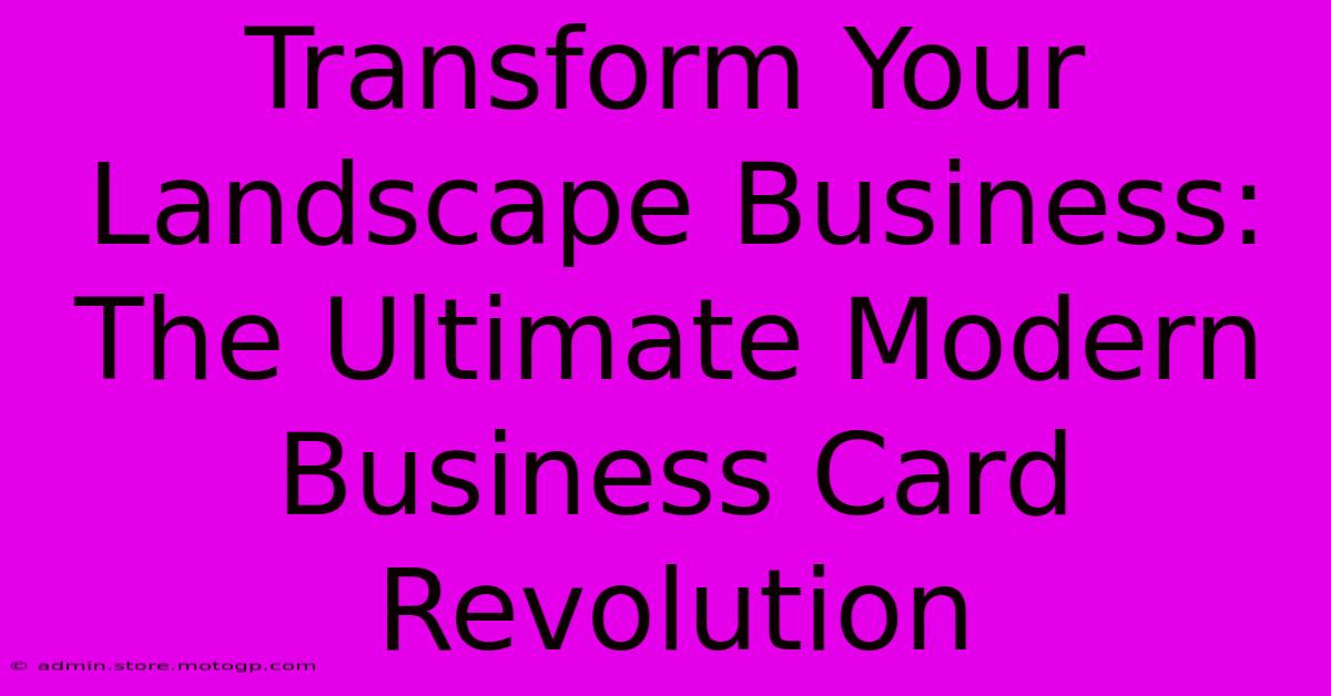 Transform Your Landscape Business: The Ultimate Modern Business Card Revolution