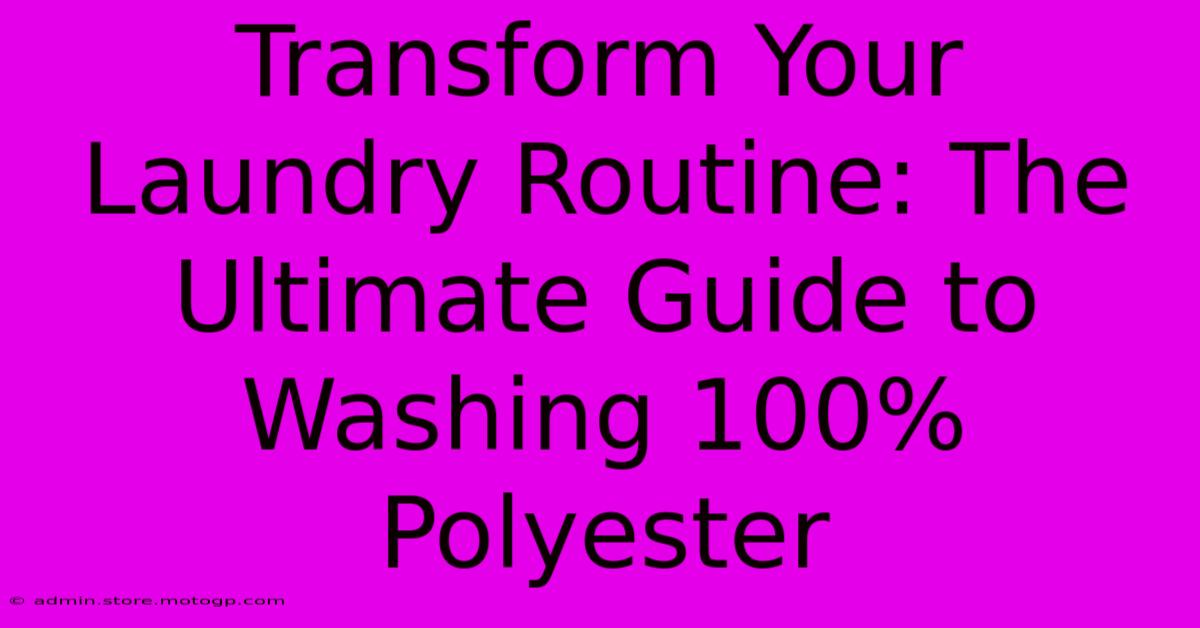 Transform Your Laundry Routine: The Ultimate Guide To Washing 100% Polyester