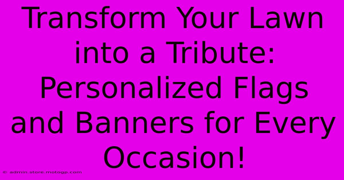 Transform Your Lawn Into A Tribute: Personalized Flags And Banners For Every Occasion!