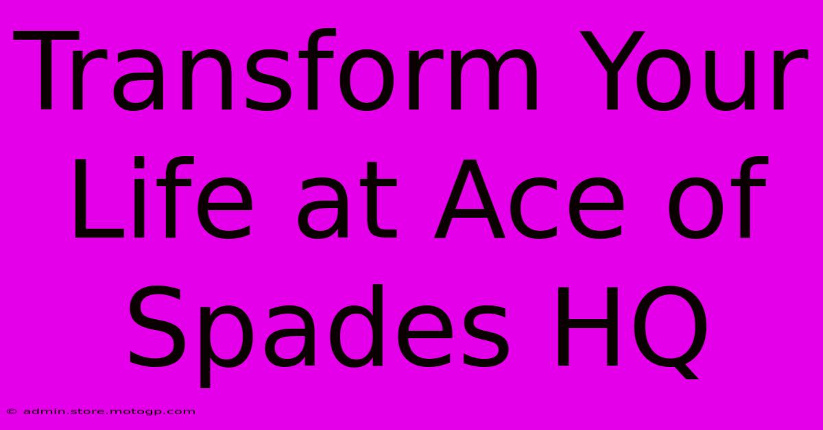 Transform Your Life At Ace Of Spades HQ