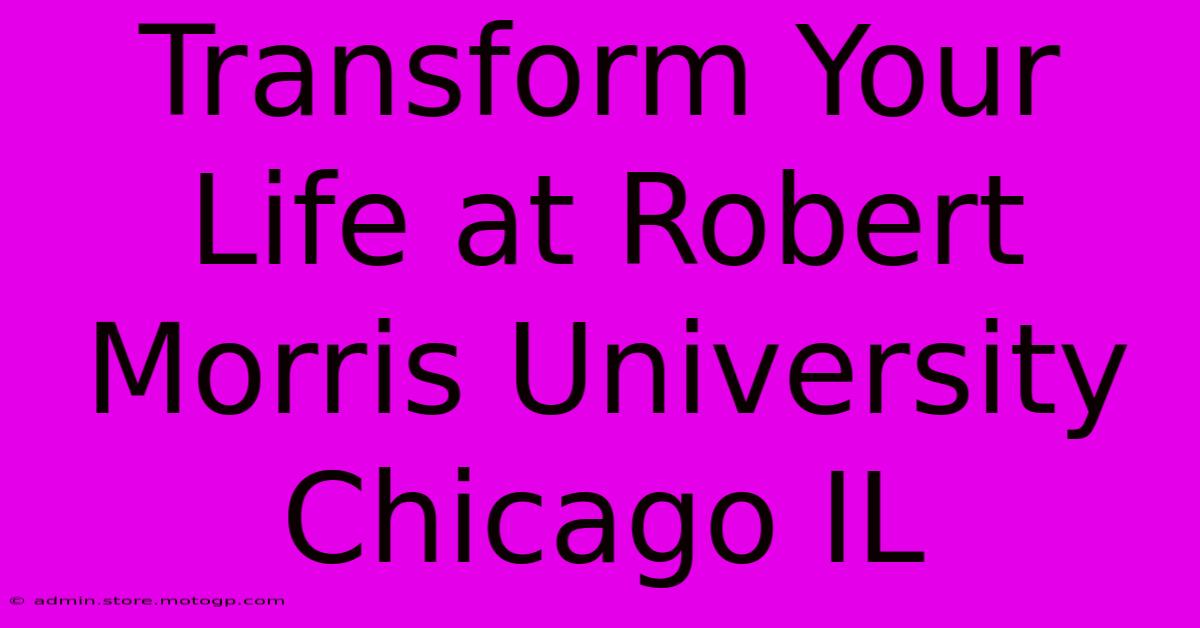 Transform Your Life At Robert Morris University Chicago IL