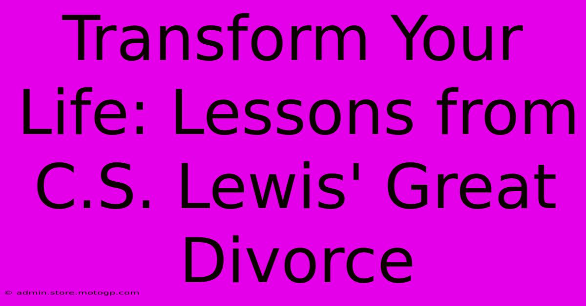 Transform Your Life: Lessons From C.S. Lewis' Great Divorce