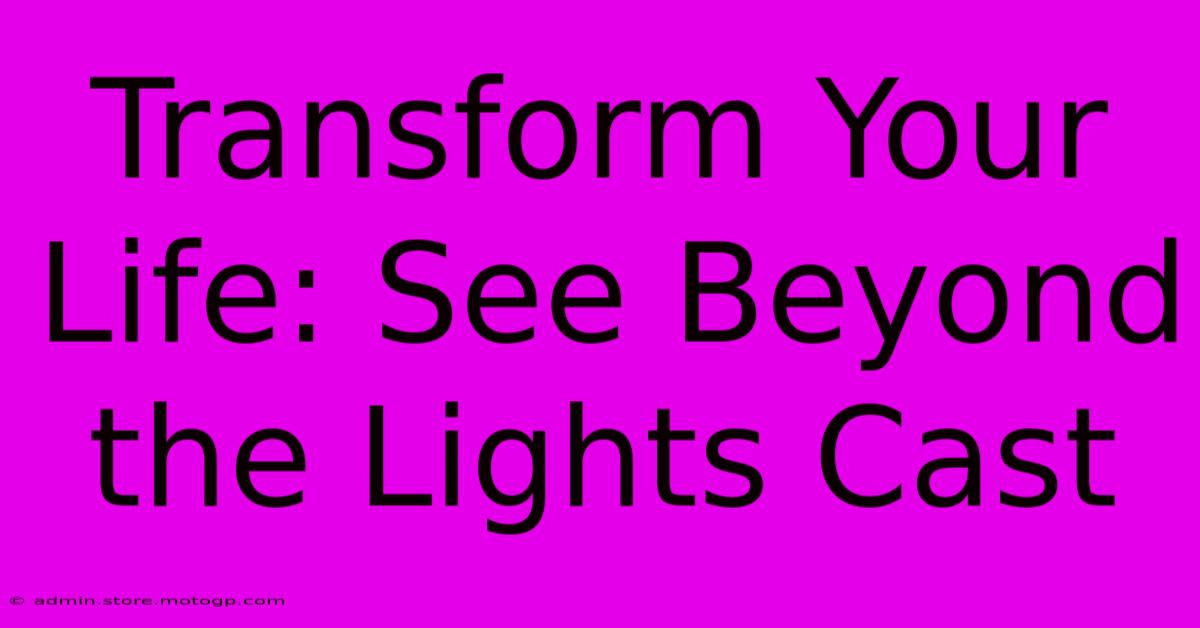 Transform Your Life: See Beyond The Lights Cast