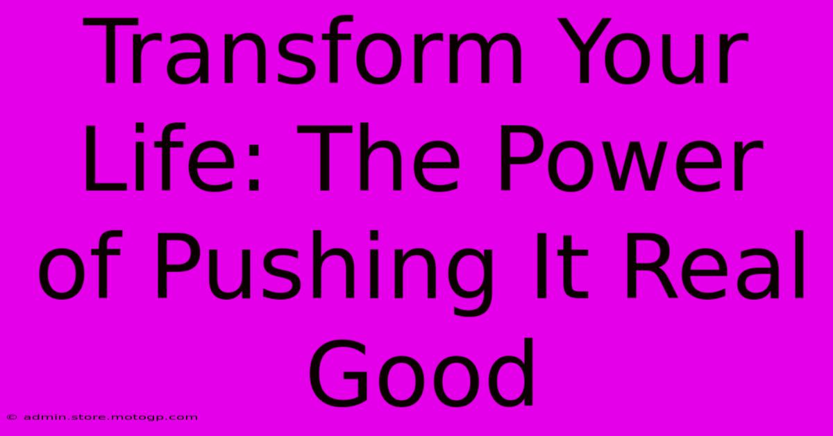 Transform Your Life: The Power Of Pushing It Real Good