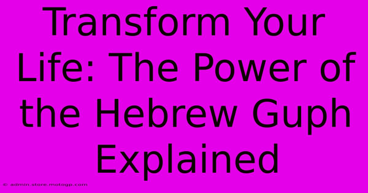 Transform Your Life: The Power Of The Hebrew Guph Explained