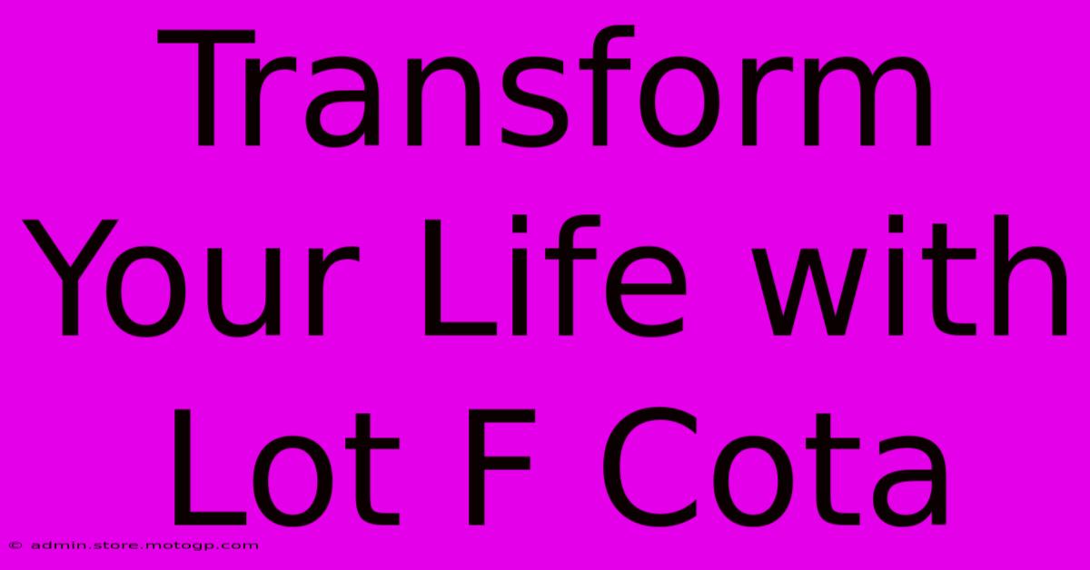 Transform Your Life With Lot F Cota