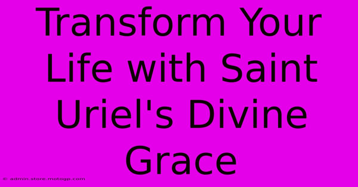 Transform Your Life With Saint Uriel's Divine Grace