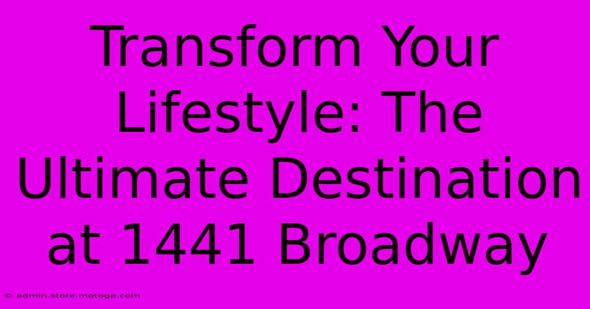 Transform Your Lifestyle: The Ultimate Destination At 1441 Broadway