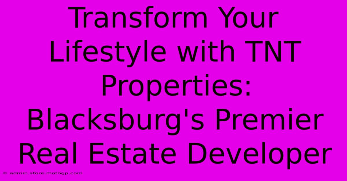 Transform Your Lifestyle With TNT Properties: Blacksburg's Premier Real Estate Developer