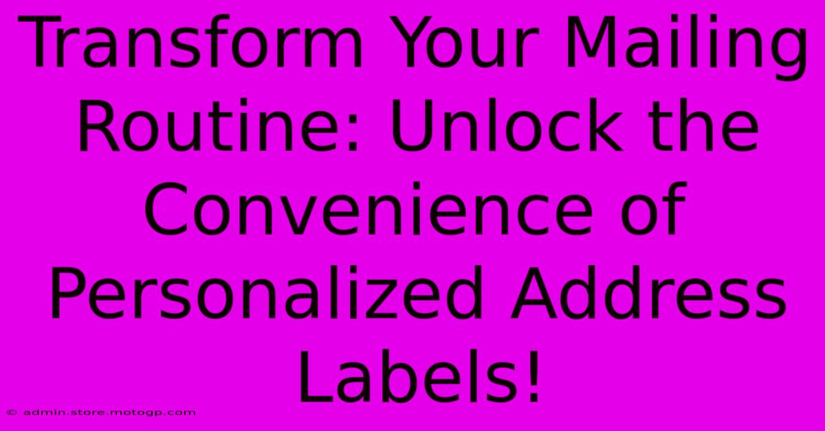 Transform Your Mailing Routine: Unlock The Convenience Of Personalized Address Labels!