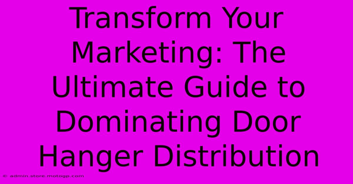 Transform Your Marketing: The Ultimate Guide To Dominating Door Hanger Distribution