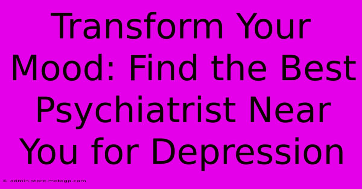 Transform Your Mood: Find The Best Psychiatrist Near You For Depression