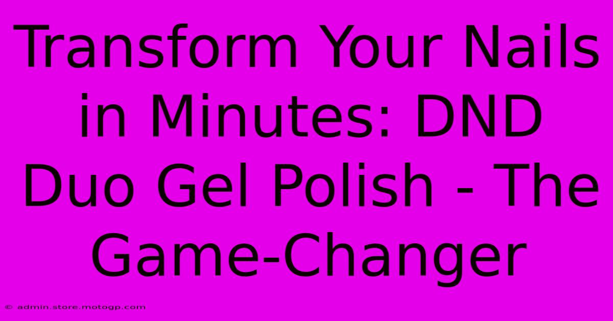 Transform Your Nails In Minutes: DND Duo Gel Polish - The Game-Changer