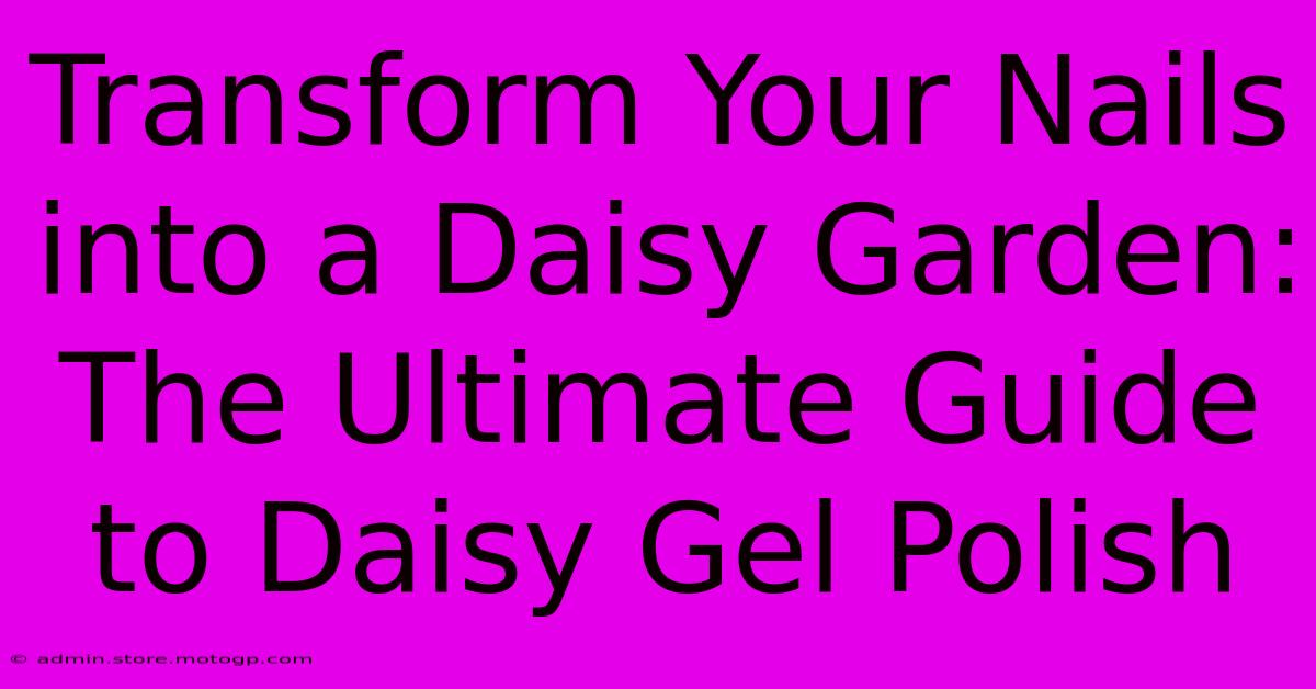 Transform Your Nails Into A Daisy Garden: The Ultimate Guide To Daisy Gel Polish