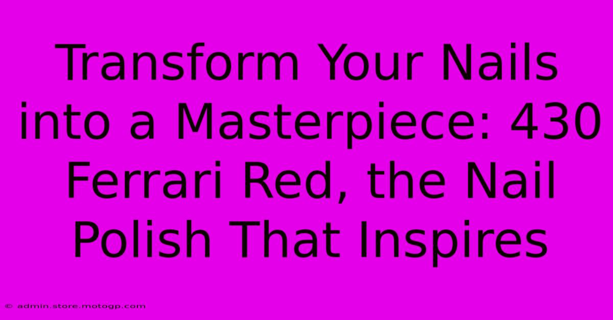 Transform Your Nails Into A Masterpiece: 430 Ferrari Red, The Nail Polish That Inspires