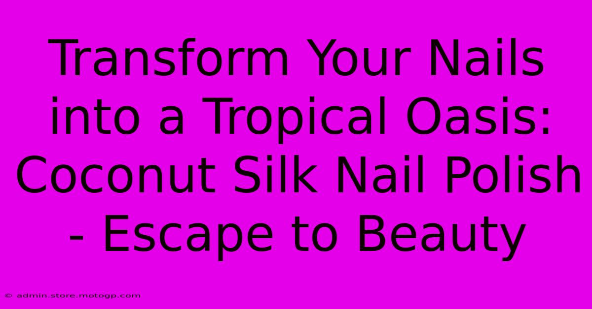 Transform Your Nails Into A Tropical Oasis: Coconut Silk Nail Polish - Escape To Beauty