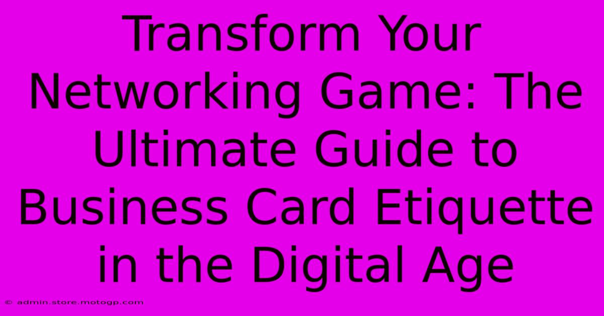 Transform Your Networking Game: The Ultimate Guide To Business Card Etiquette In The Digital Age