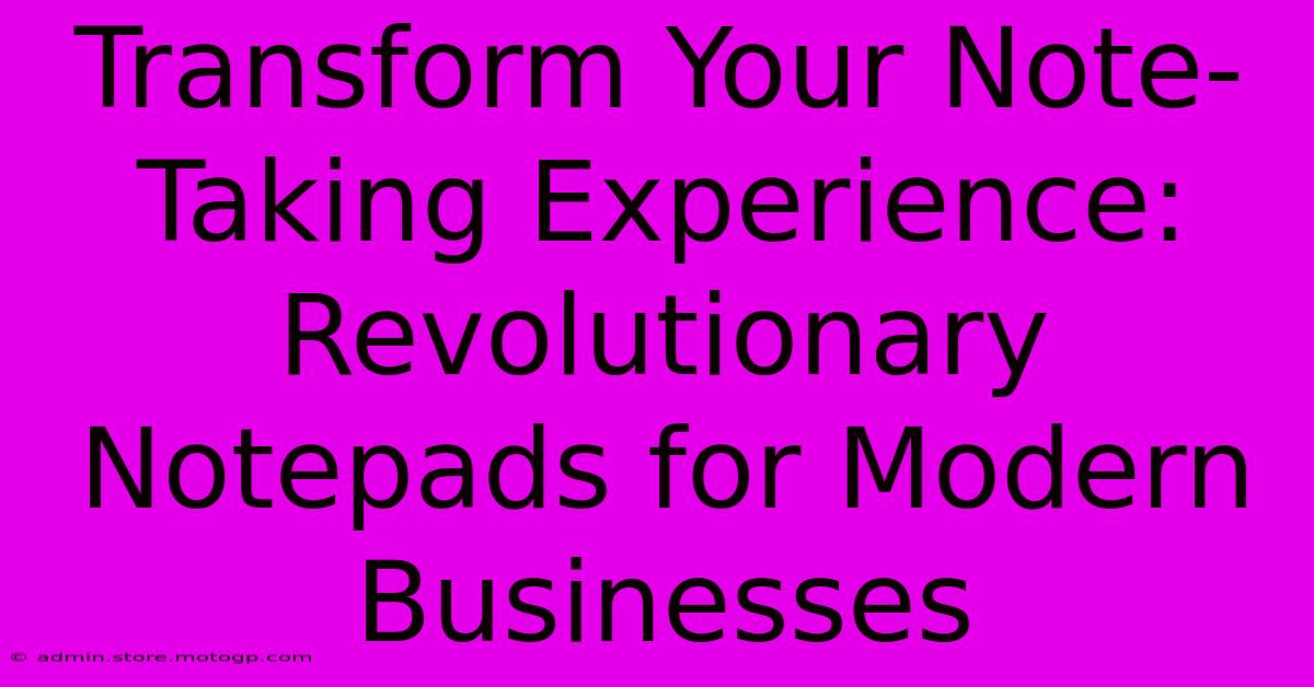 Transform Your Note-Taking Experience: Revolutionary Notepads For Modern Businesses