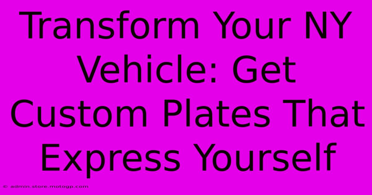 Transform Your NY Vehicle: Get Custom Plates That Express Yourself