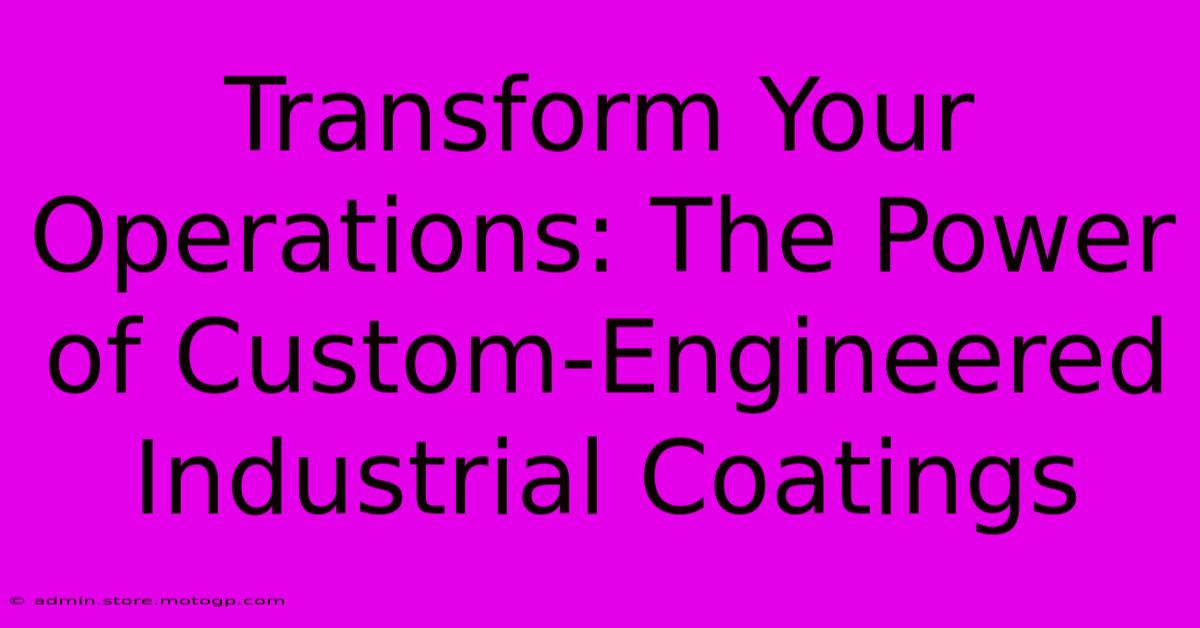 Transform Your Operations: The Power Of Custom-Engineered Industrial Coatings