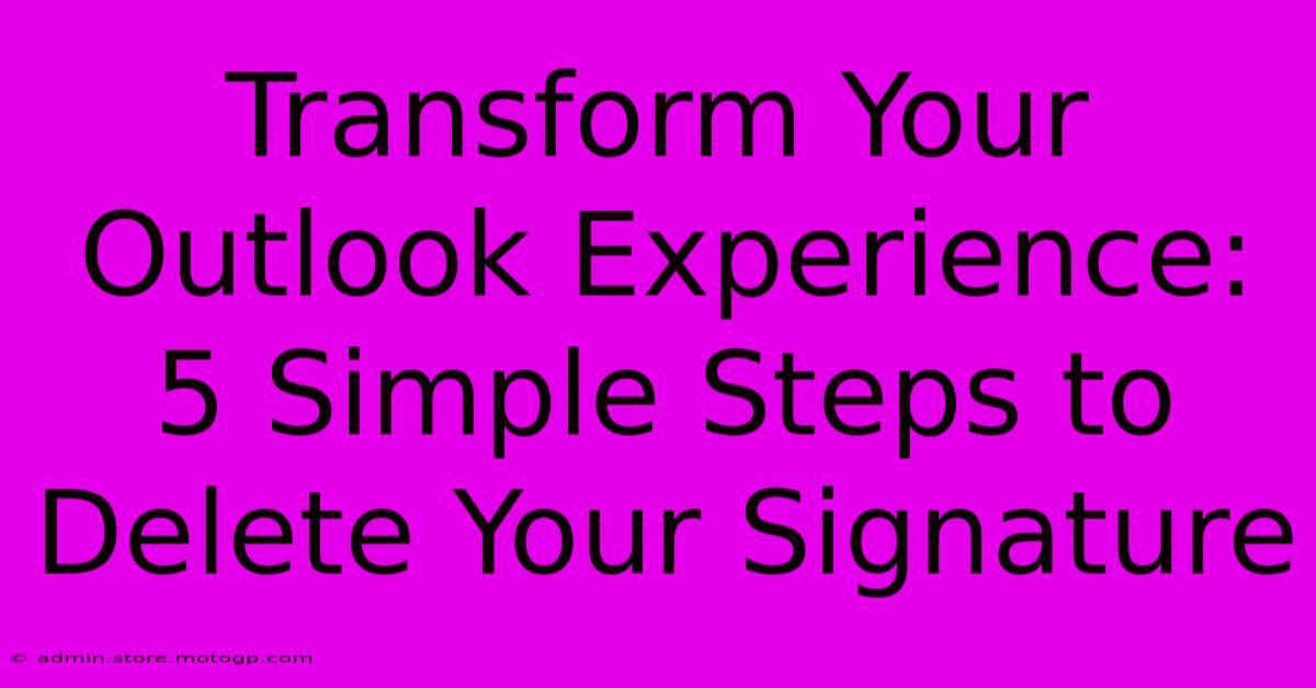 Transform Your Outlook Experience: 5 Simple Steps To Delete Your Signature