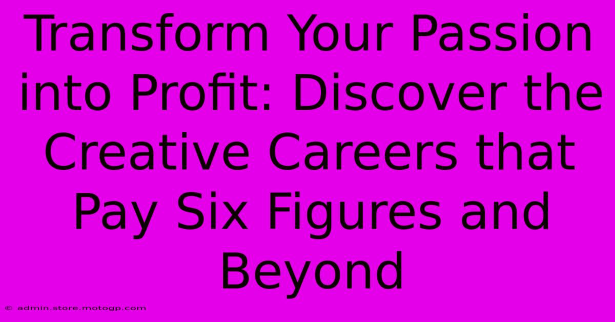 Transform Your Passion Into Profit: Discover The Creative Careers That Pay Six Figures And Beyond