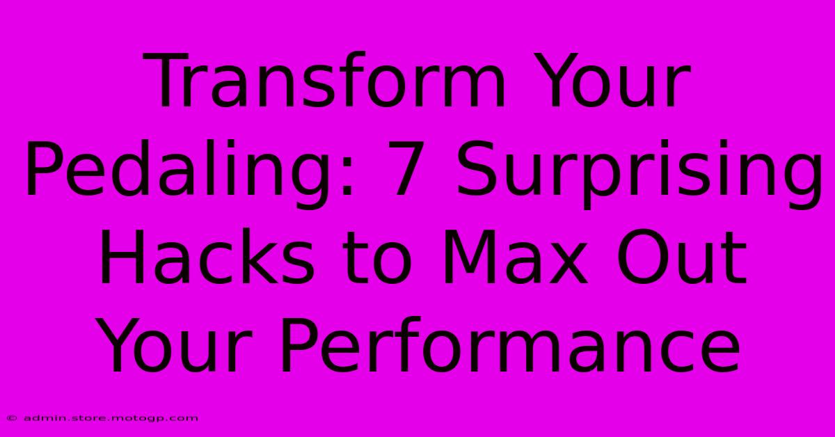 Transform Your Pedaling: 7 Surprising Hacks To Max Out Your Performance