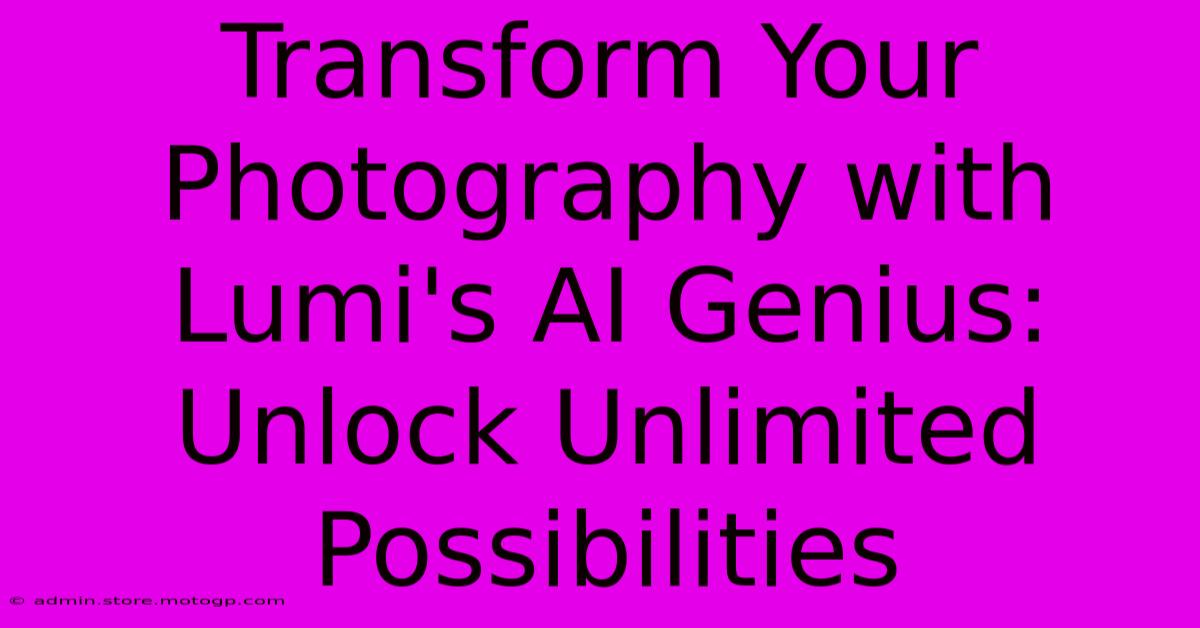 Transform Your Photography With Lumi's AI Genius: Unlock Unlimited Possibilities