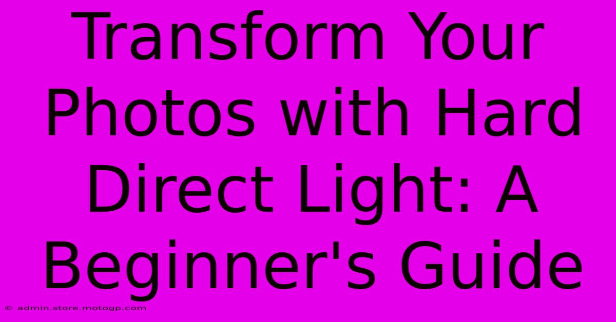 Transform Your Photos With Hard Direct Light: A Beginner's Guide