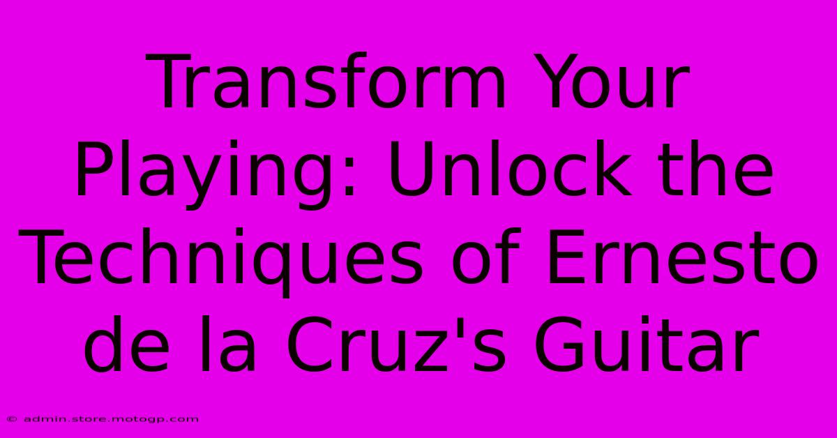 Transform Your Playing: Unlock The Techniques Of Ernesto De La Cruz's Guitar