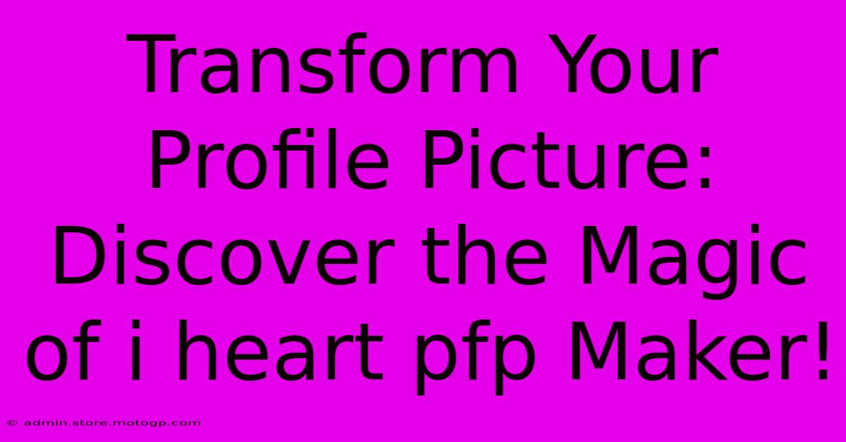 Transform Your Profile Picture: Discover The Magic Of I Heart Pfp Maker!