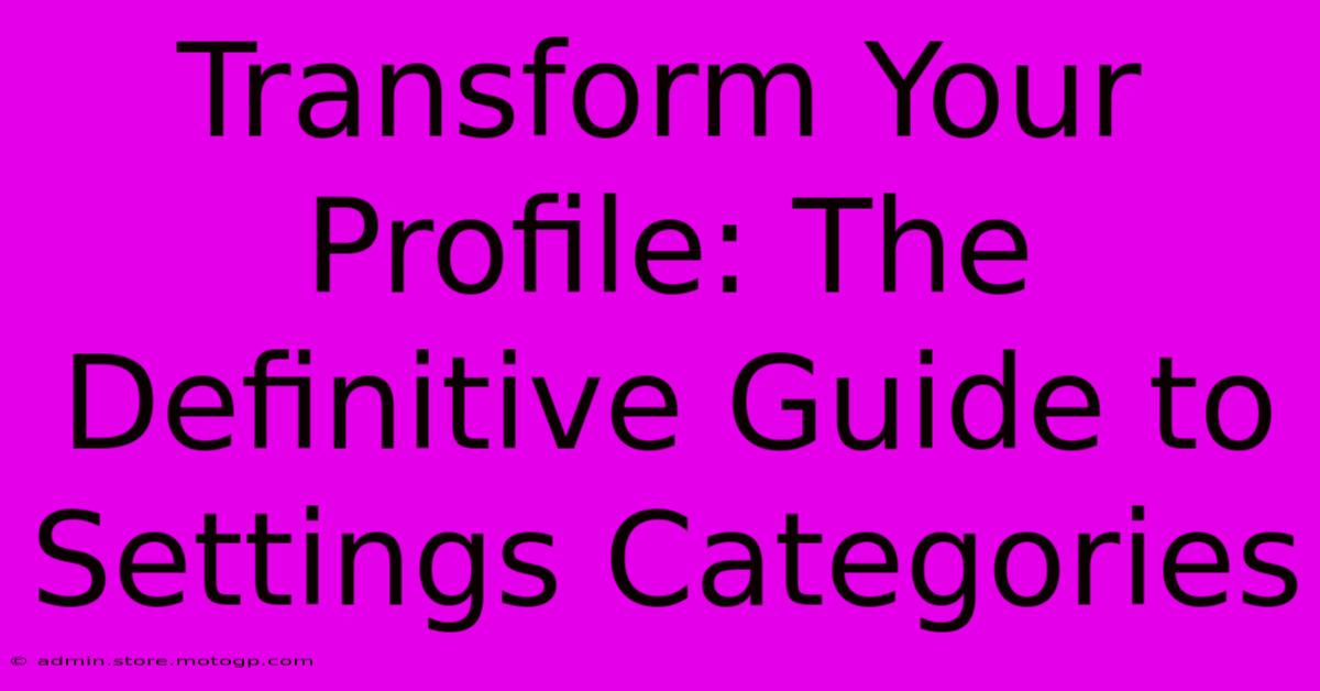 Transform Your Profile: The Definitive Guide To Settings Categories