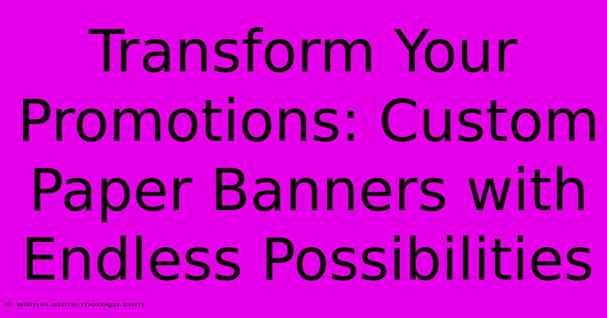 Transform Your Promotions: Custom Paper Banners With Endless Possibilities