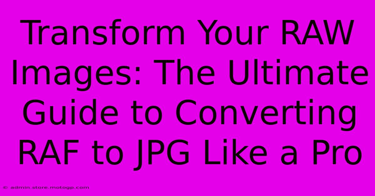 Transform Your RAW Images: The Ultimate Guide To Converting RAF To JPG Like A Pro