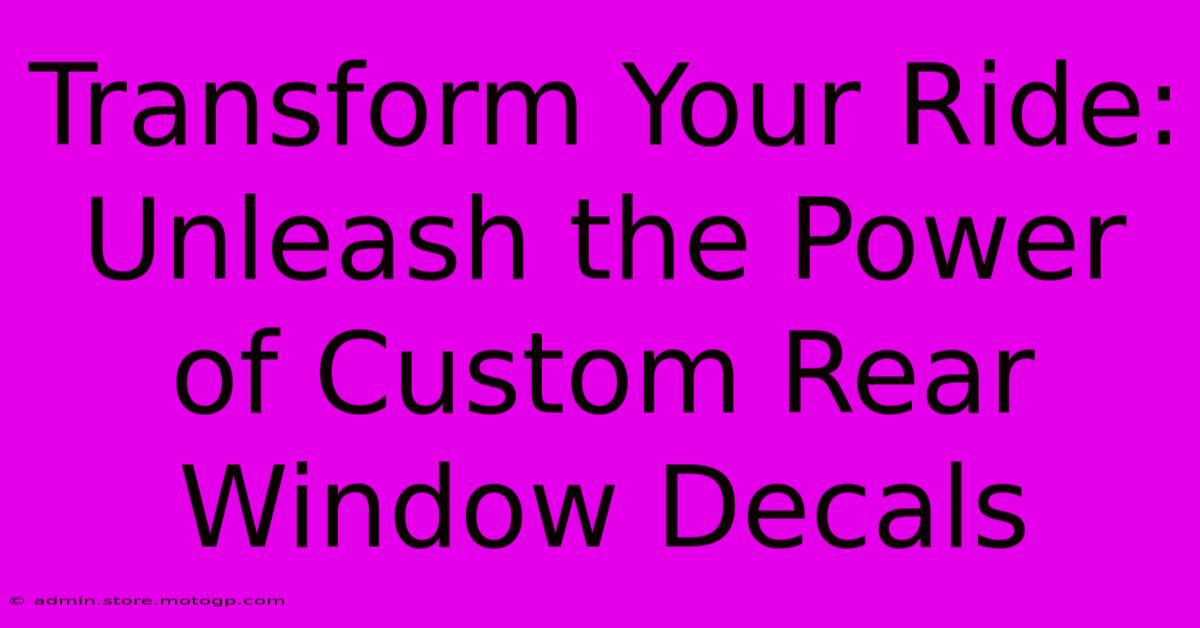 Transform Your Ride: Unleash The Power Of Custom Rear Window Decals