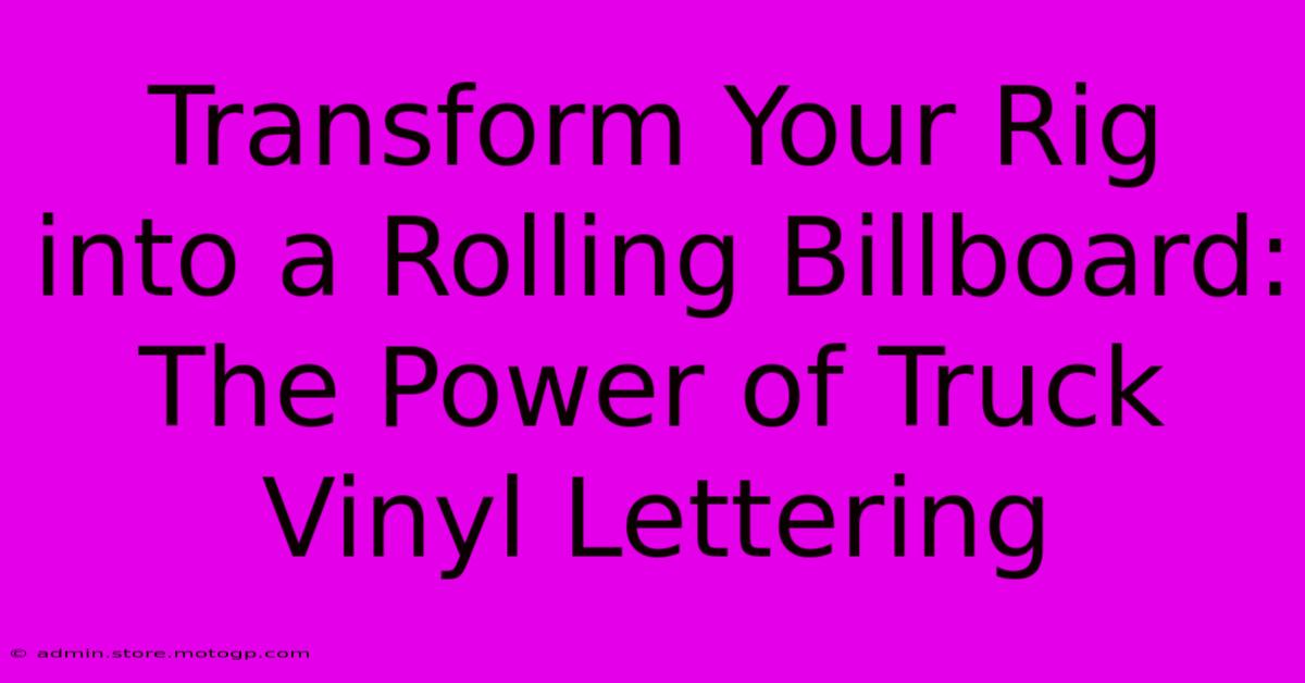 Transform Your Rig Into A Rolling Billboard: The Power Of Truck Vinyl Lettering