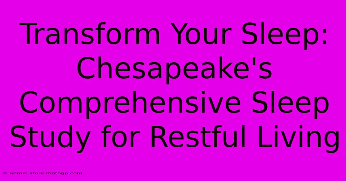 Transform Your Sleep: Chesapeake's Comprehensive Sleep Study For Restful Living