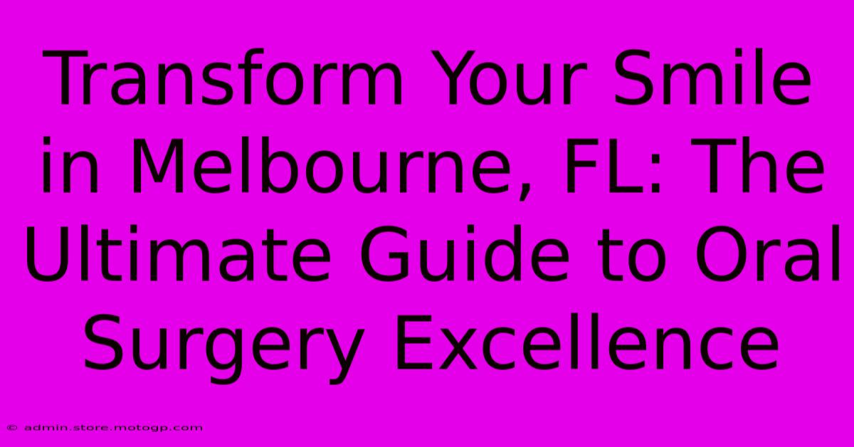 Transform Your Smile In Melbourne, FL: The Ultimate Guide To Oral Surgery Excellence