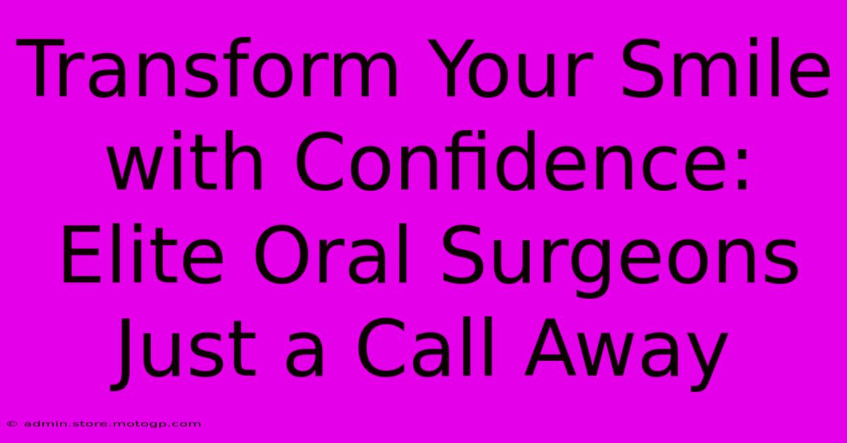 Transform Your Smile With Confidence: Elite Oral Surgeons Just A Call Away