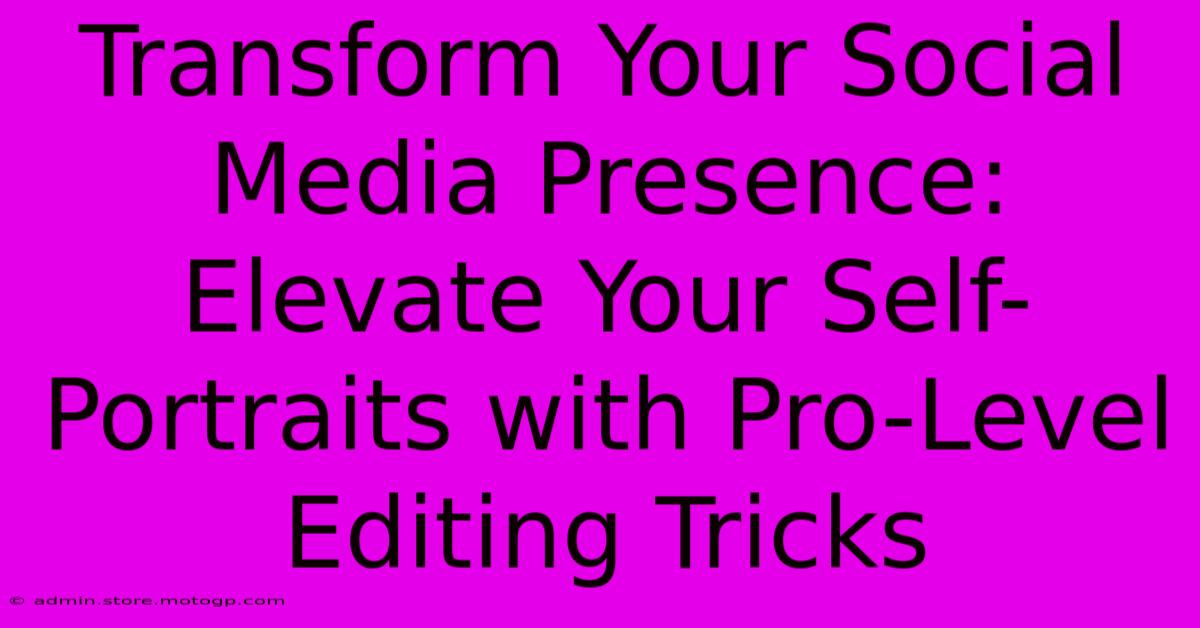 Transform Your Social Media Presence: Elevate Your Self-Portraits With Pro-Level Editing Tricks