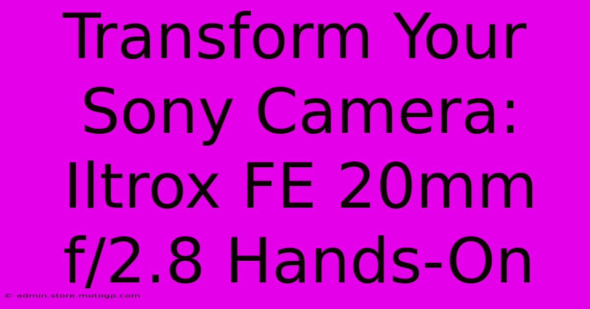 Transform Your Sony Camera: Iltrox FE 20mm F/2.8 Hands-On