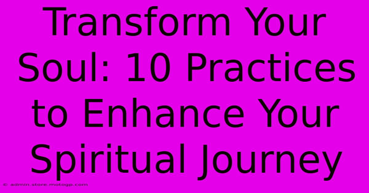 Transform Your Soul: 10 Practices To Enhance Your Spiritual Journey