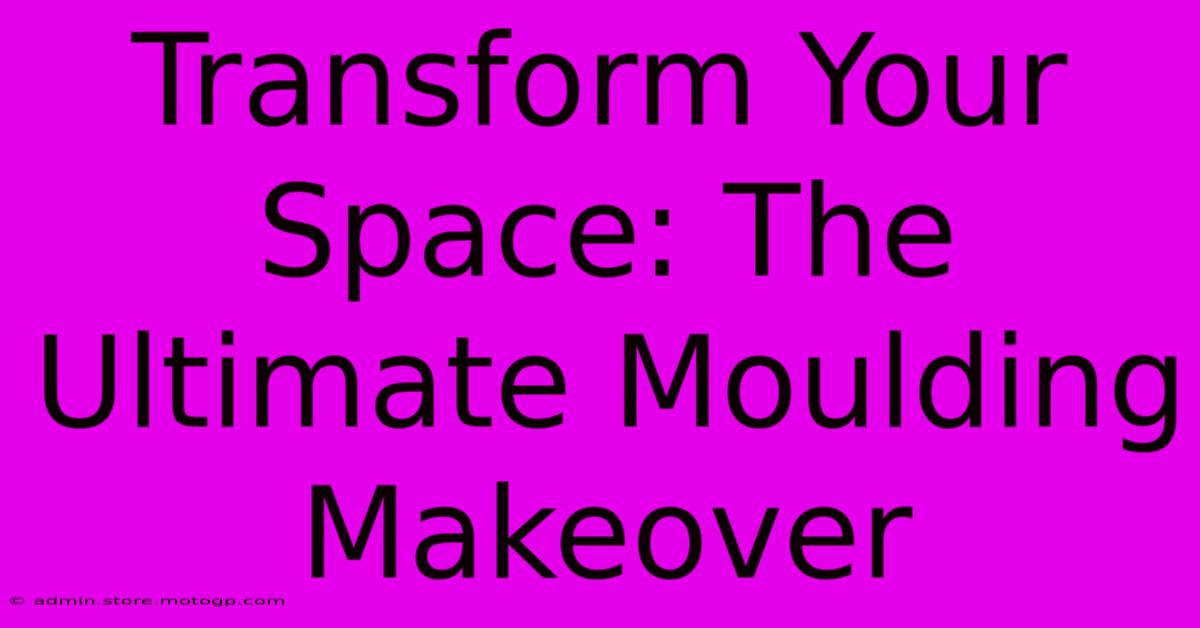 Transform Your Space: The Ultimate Moulding Makeover