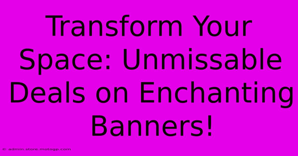 Transform Your Space: Unmissable Deals On Enchanting Banners!