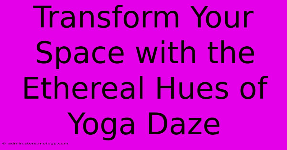 Transform Your Space With The Ethereal Hues Of Yoga Daze